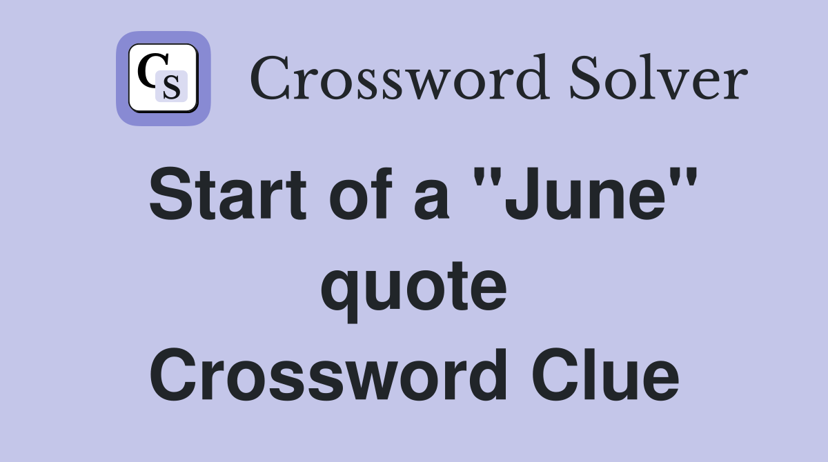 Start of a ''June'' quote Crossword Clue