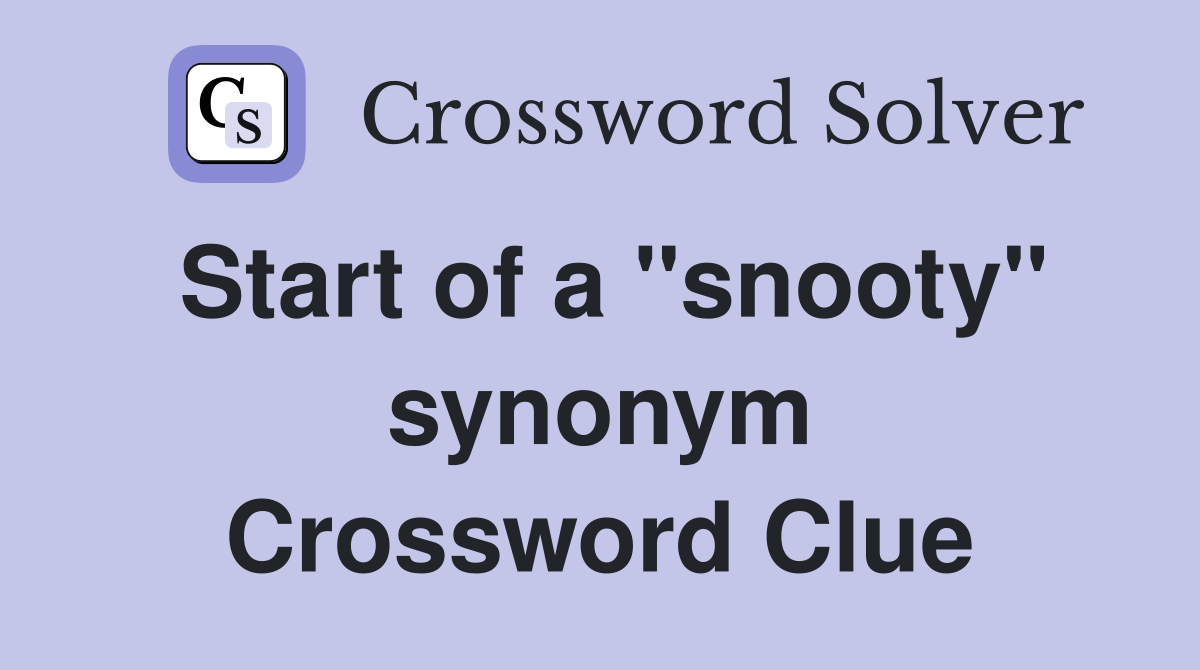 Start of a ''snooty'' synonym Crossword Clue