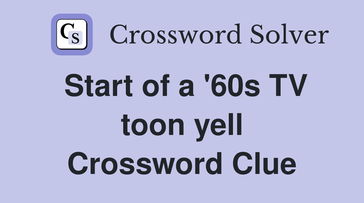 Start of a '60s TV toon yell Crossword Clue