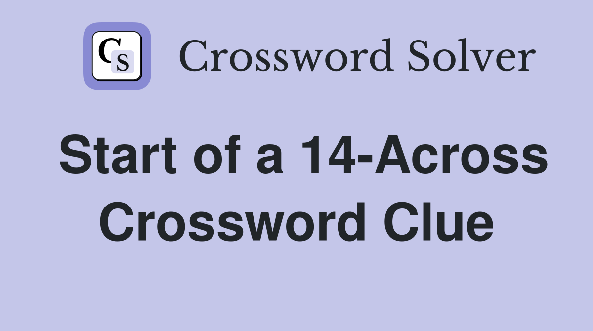 Start of a 14-Across Crossword Clue