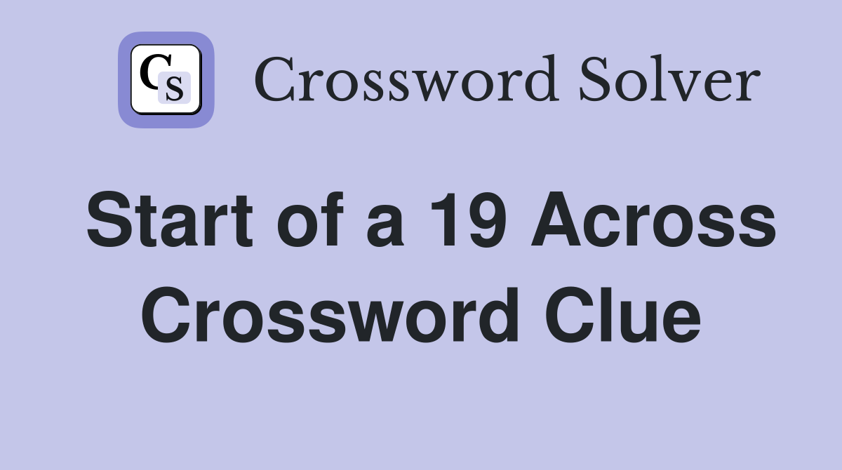 Start of a 19 Across Crossword Clue