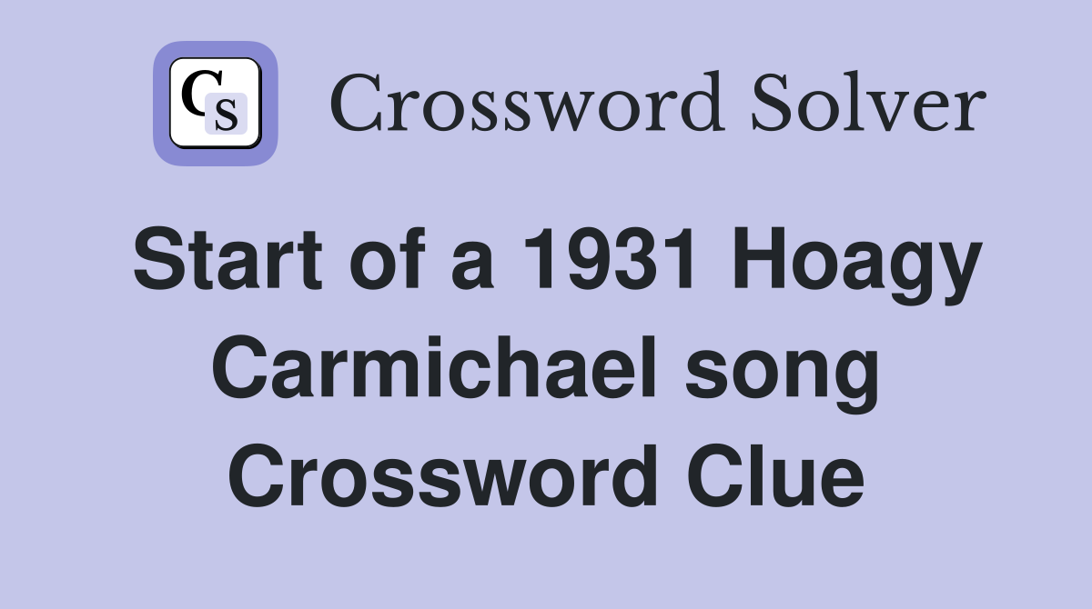 Start of a 1931 Hoagy Carmichael song Crossword Clue