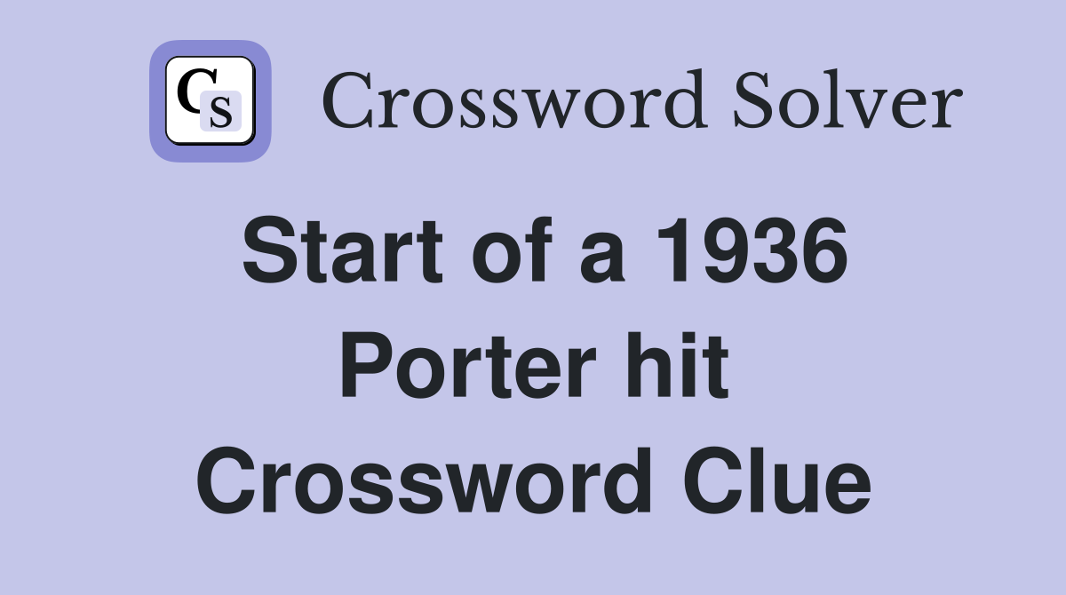 Start of a 1936 Porter hit Crossword Clue