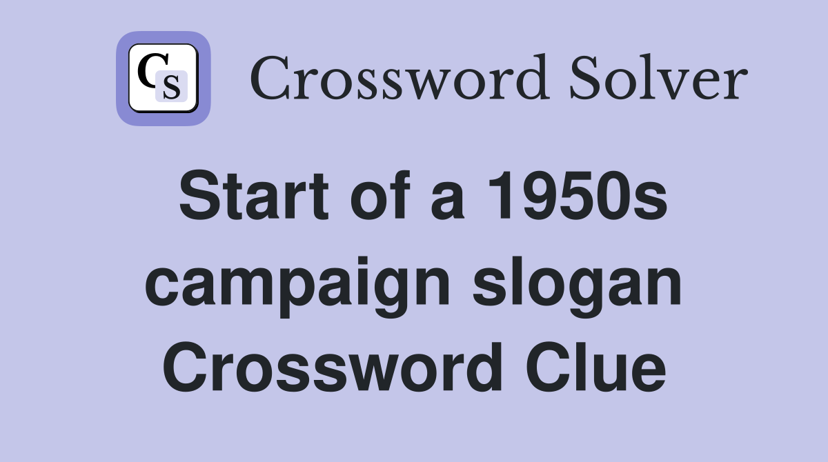 Start of a 1950s campaign slogan Crossword Clue