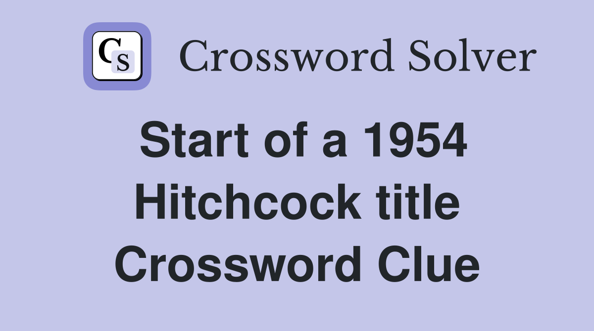Start of a 1954 Hitchcock title Crossword Clue