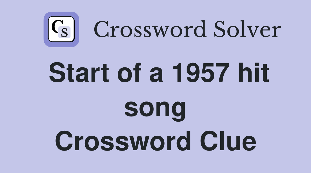Start of a 1957 hit song Crossword Clue