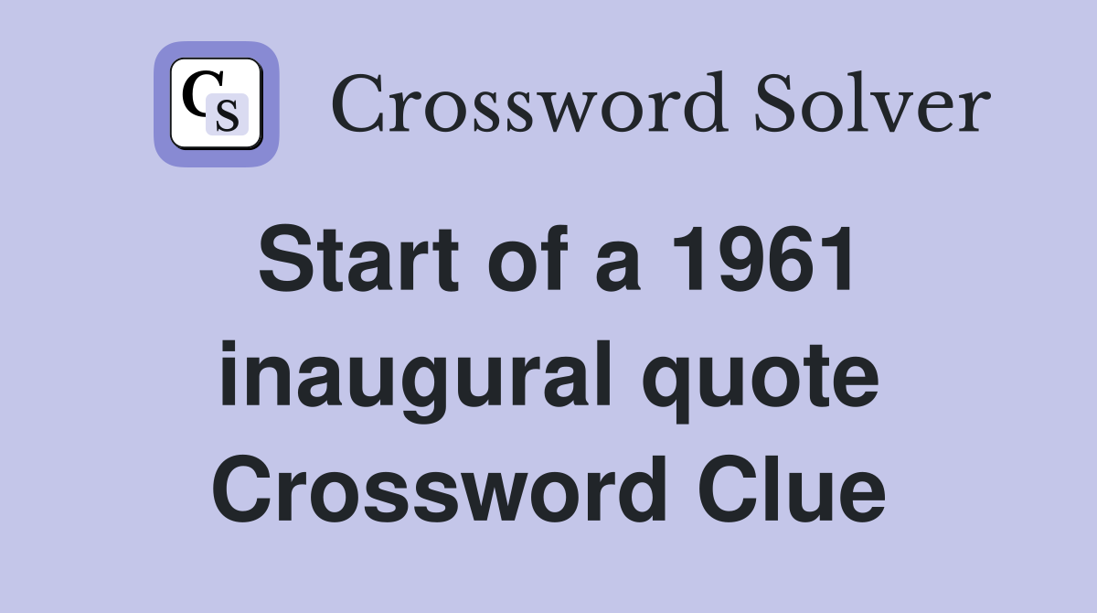 Start of a 1961 inaugural quote Crossword Clue