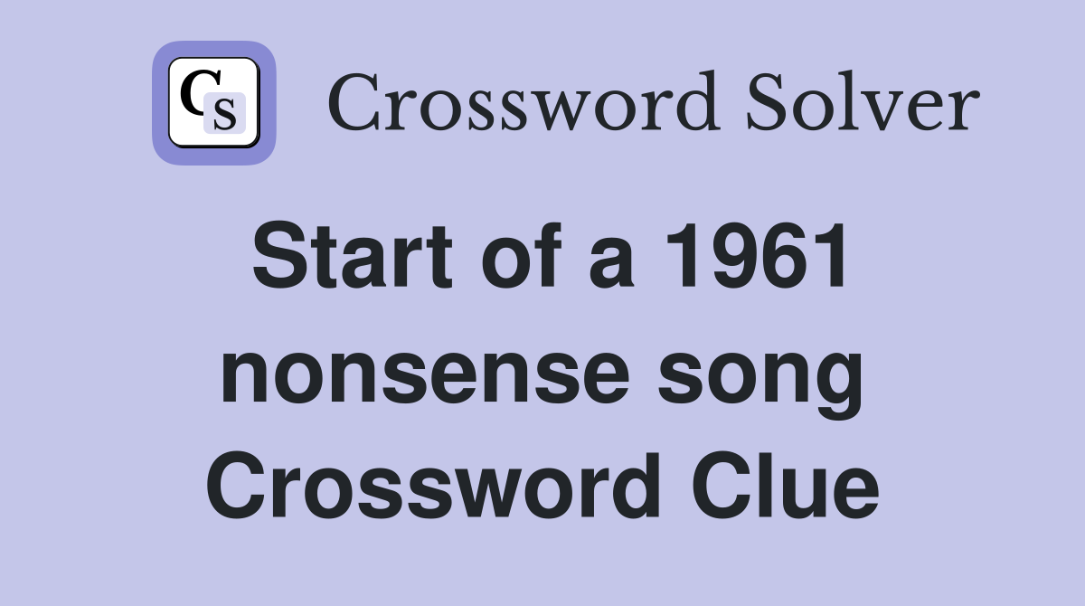 Start of a 1961 nonsense song Crossword Clue