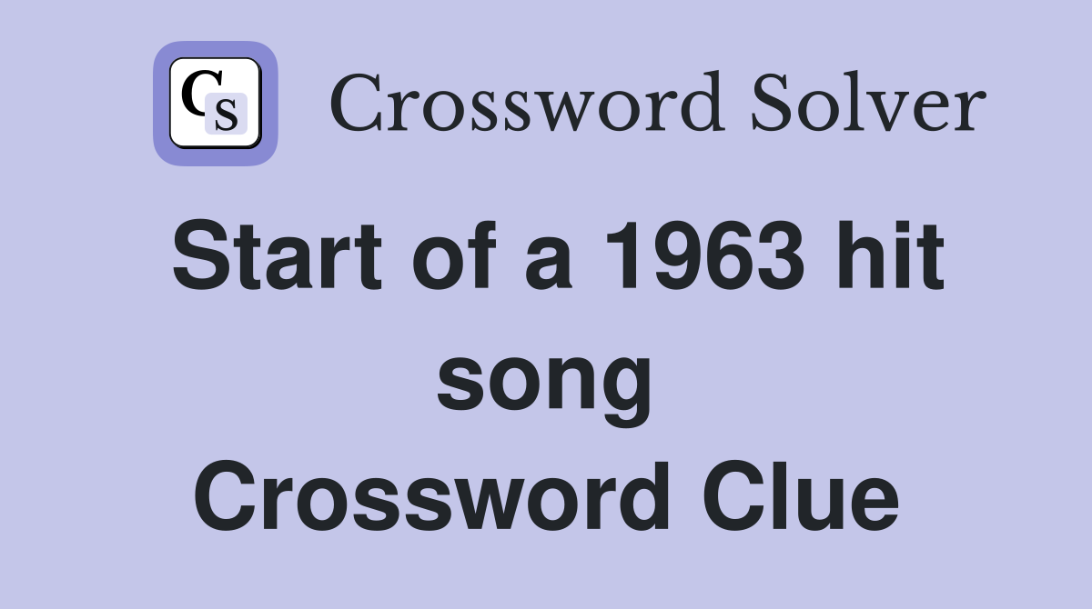 Start of a 1963 hit song Crossword Clue