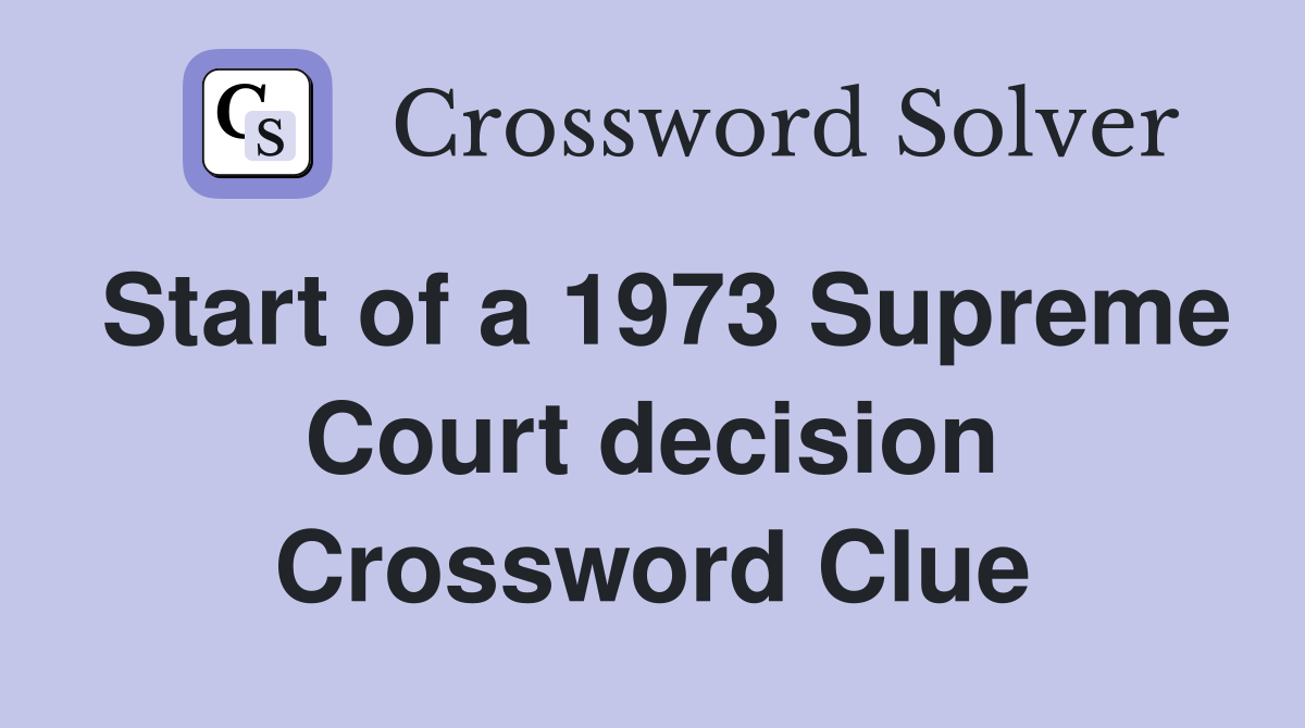 Start of a 1973 Supreme Court decision Crossword Clue