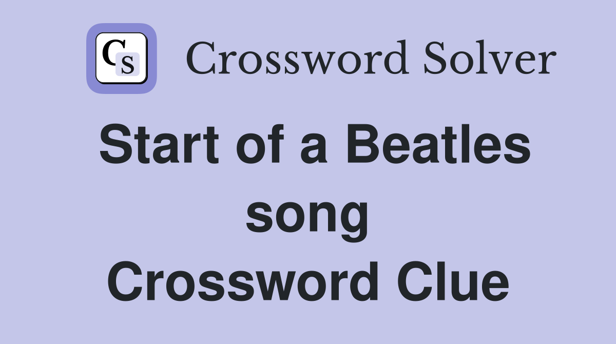 Start of a Beatles song Crossword Clue