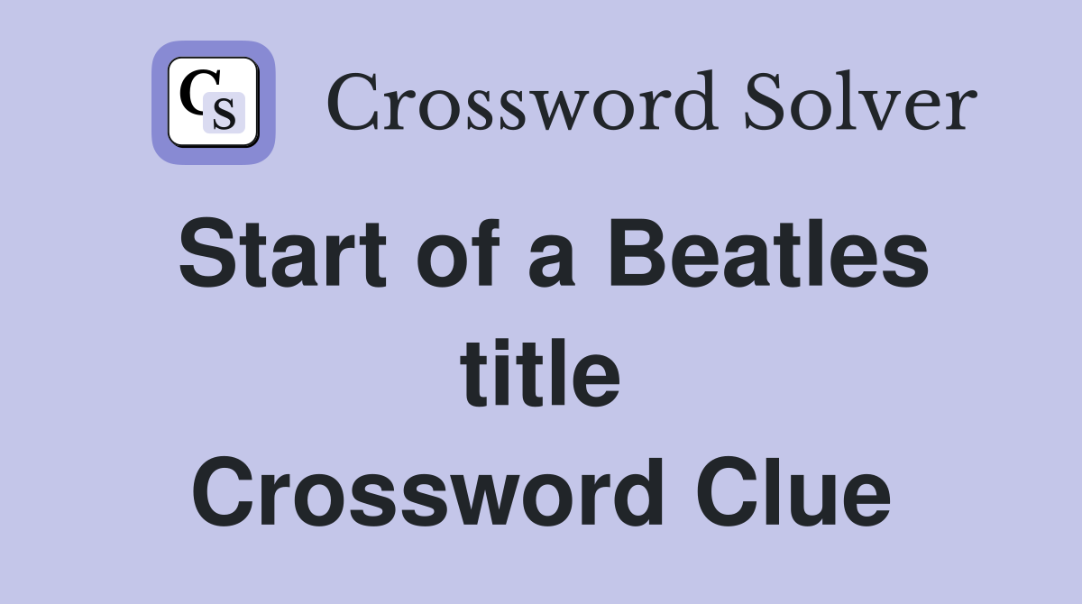 Start of a Beatles title Crossword Clue