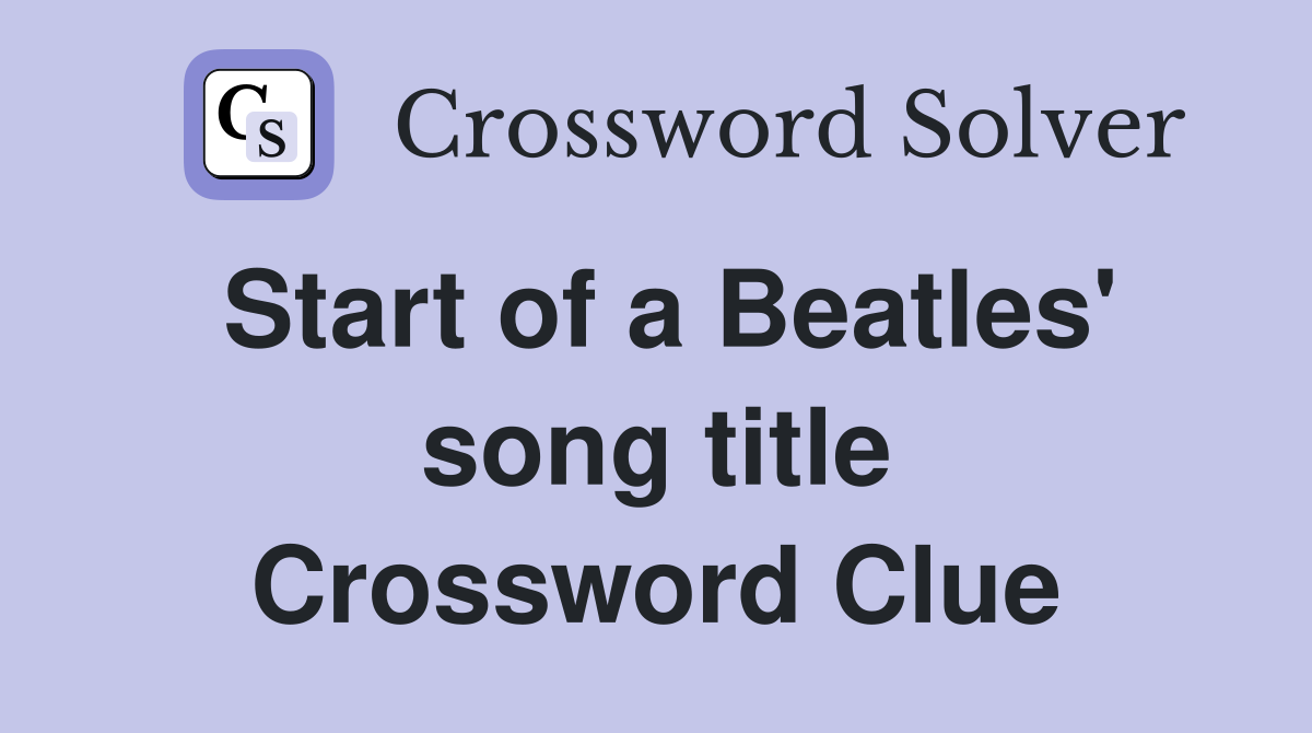 Start of a Beatles' song title Crossword Clue