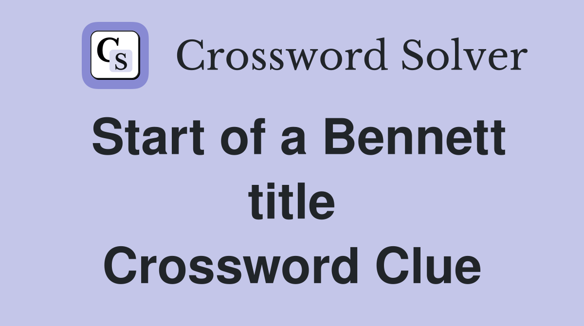 Start of a Bennett title Crossword Clue