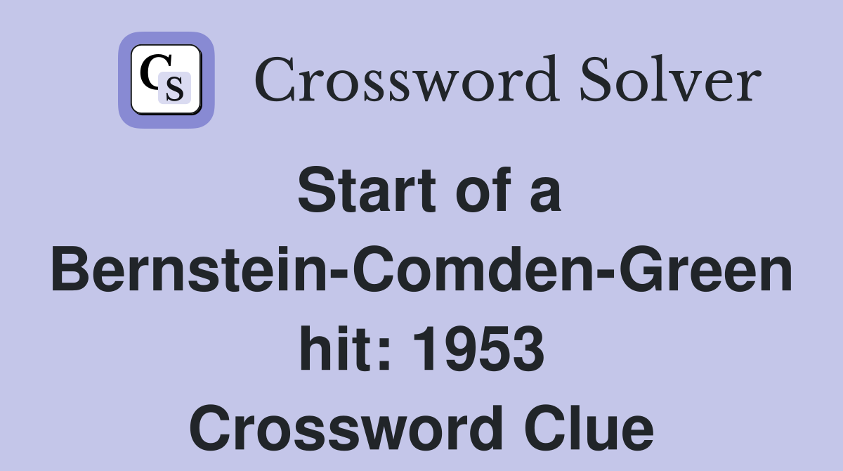 Start of a Bernstein-Comden-Green hit: 1953 Crossword Clue