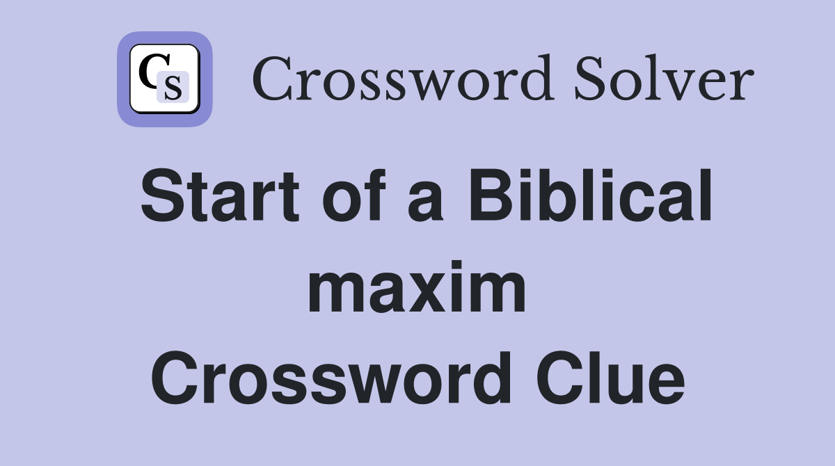 Start of a Biblical maxim Crossword Clue