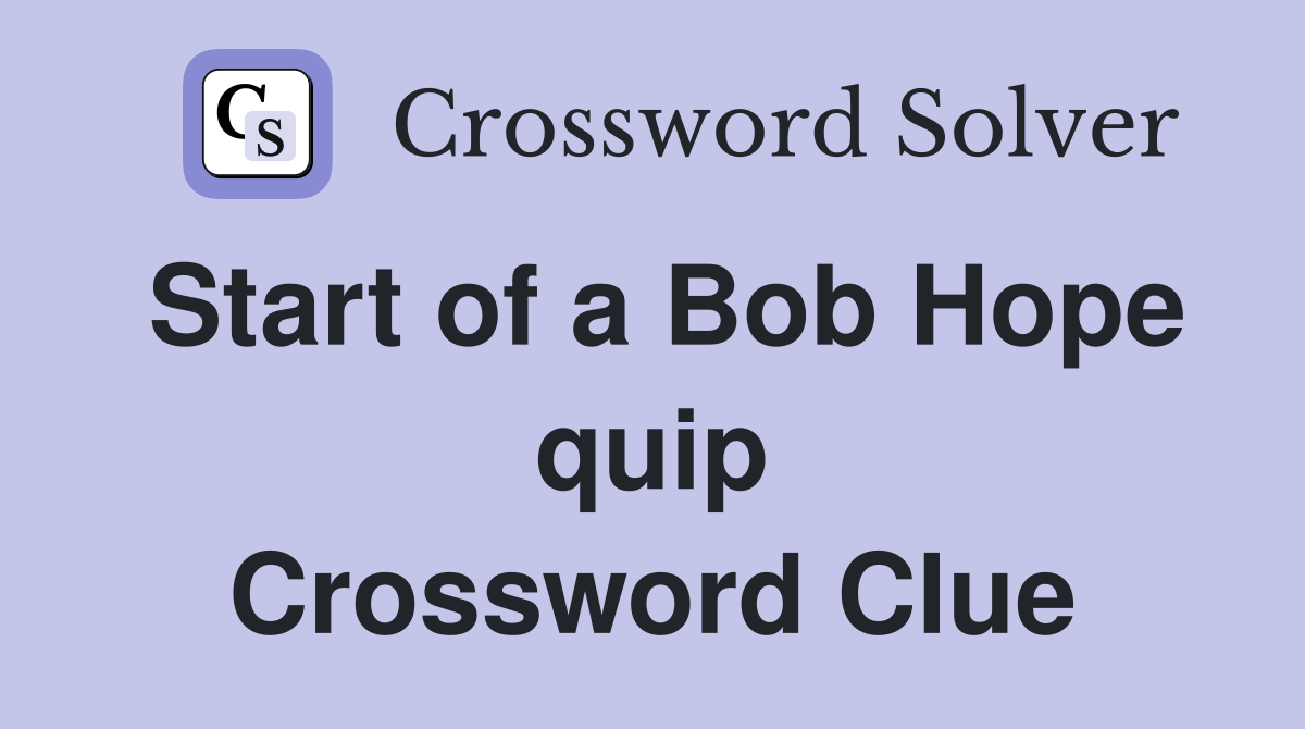 Start of a Bob Hope quip Crossword Clue