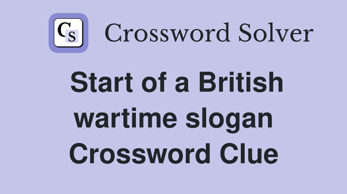 Start of a British wartime slogan Crossword Clue