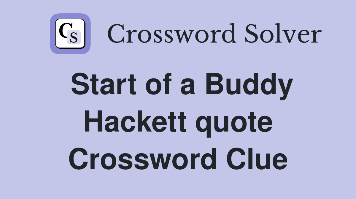 Start of a Buddy Hackett quote Crossword Clue