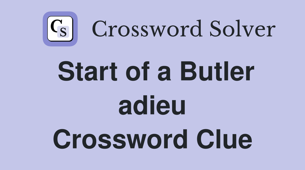 Start of a Butler adieu Crossword Clue