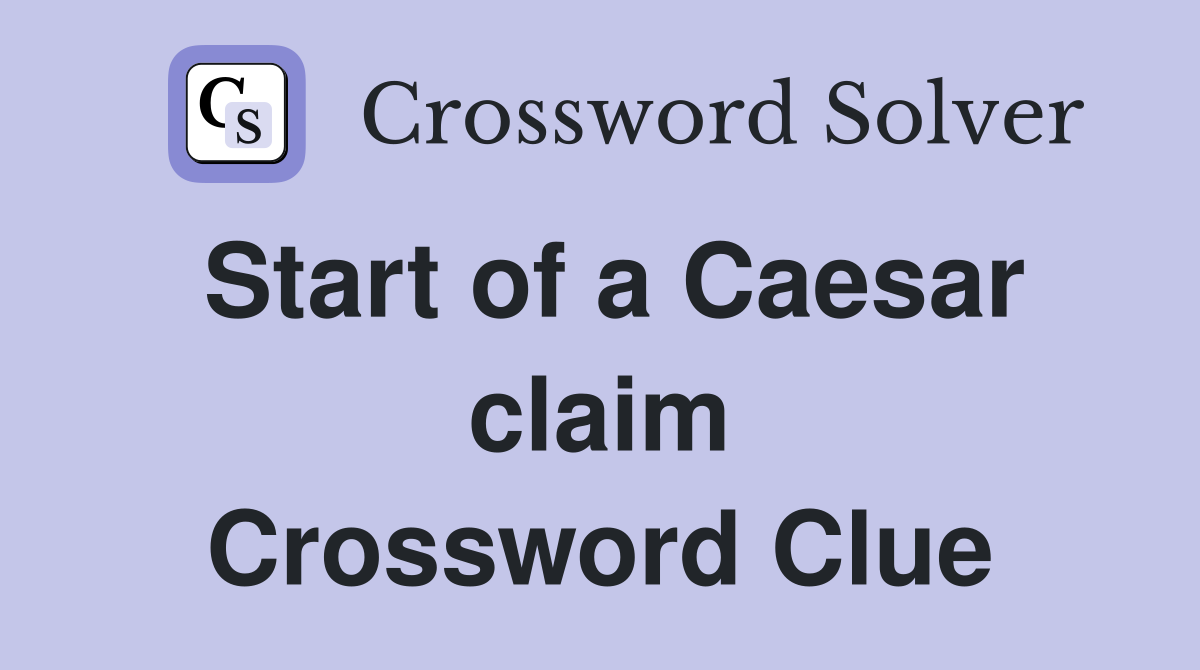Start of a Caesar claim Crossword Clue