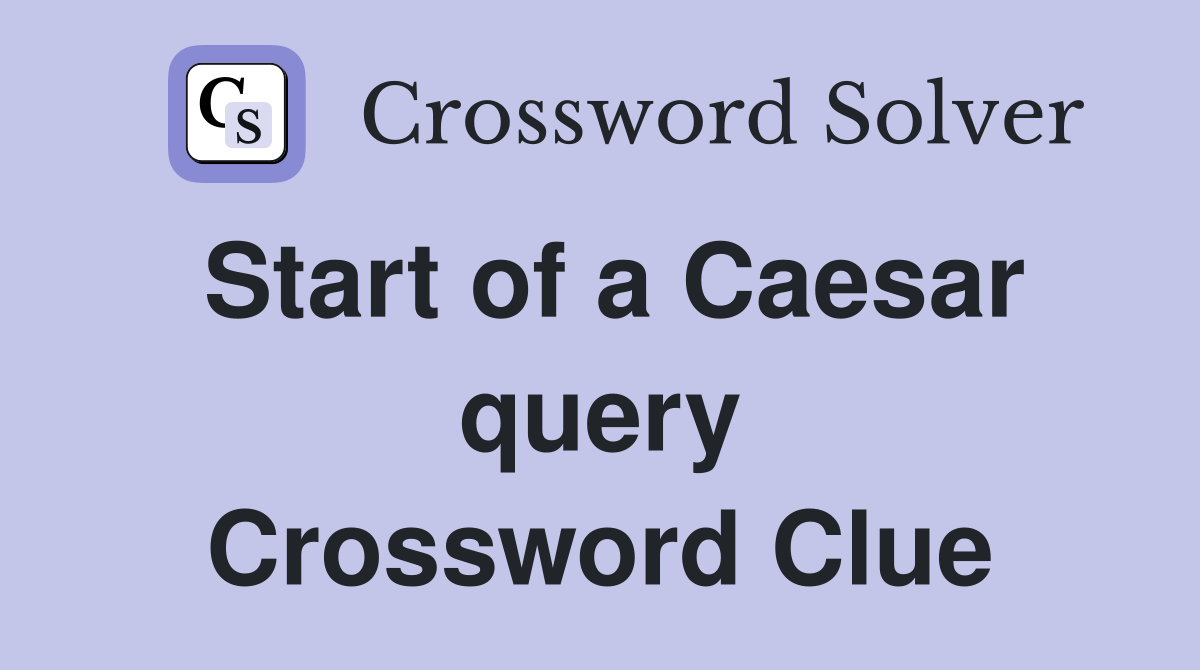 Start of a Caesar query Crossword Clue