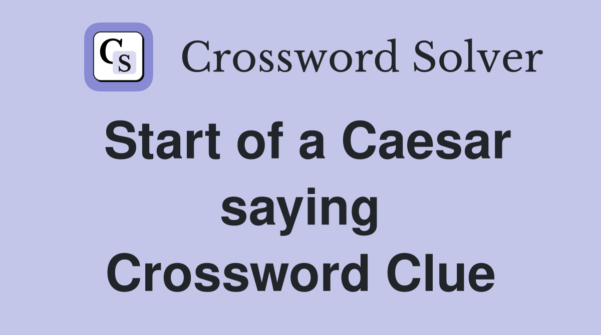 Start of a Caesar saying Crossword Clue