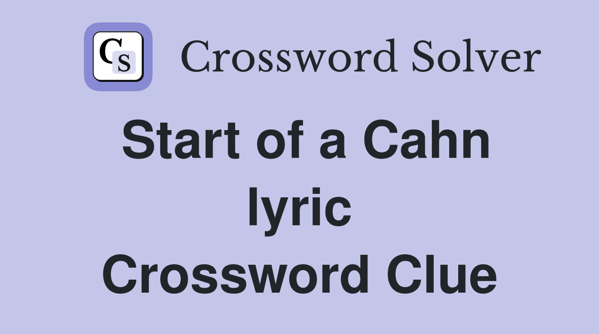 Start of a Cahn lyric Crossword Clue