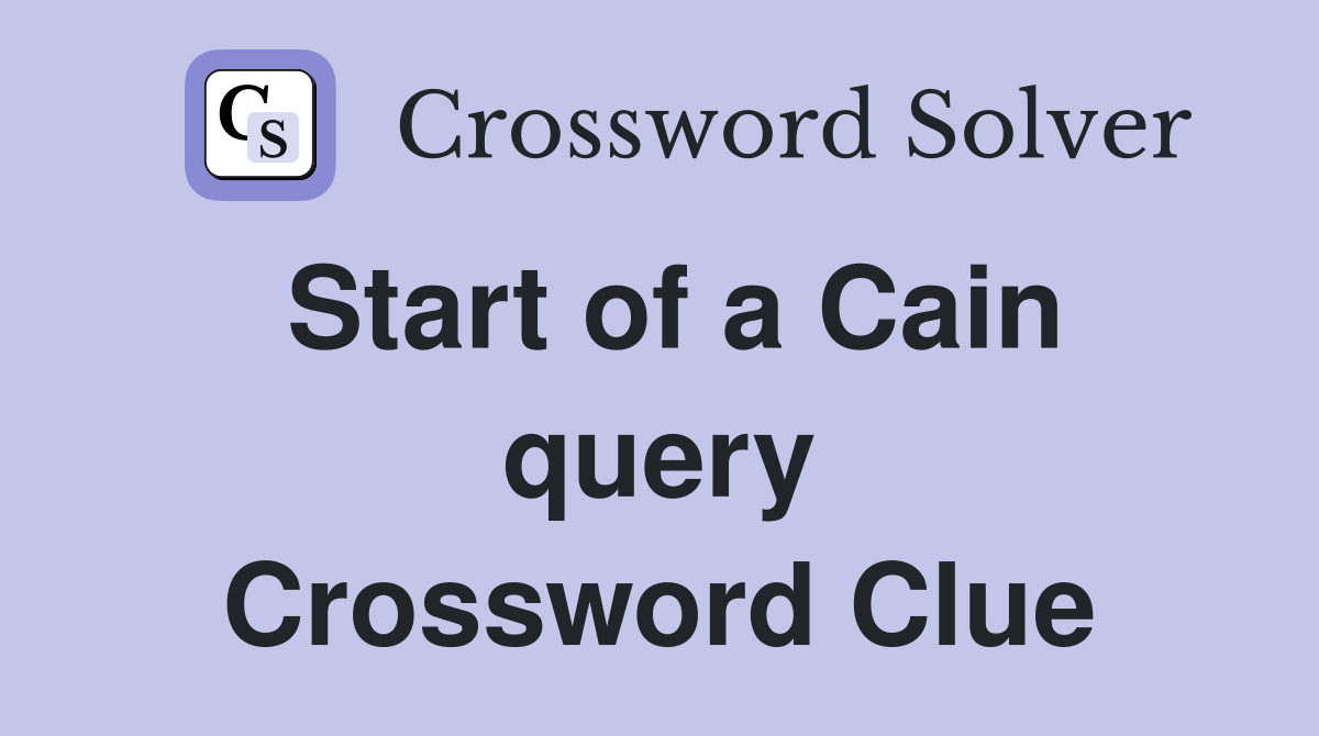 Start of a Cain query Crossword Clue
