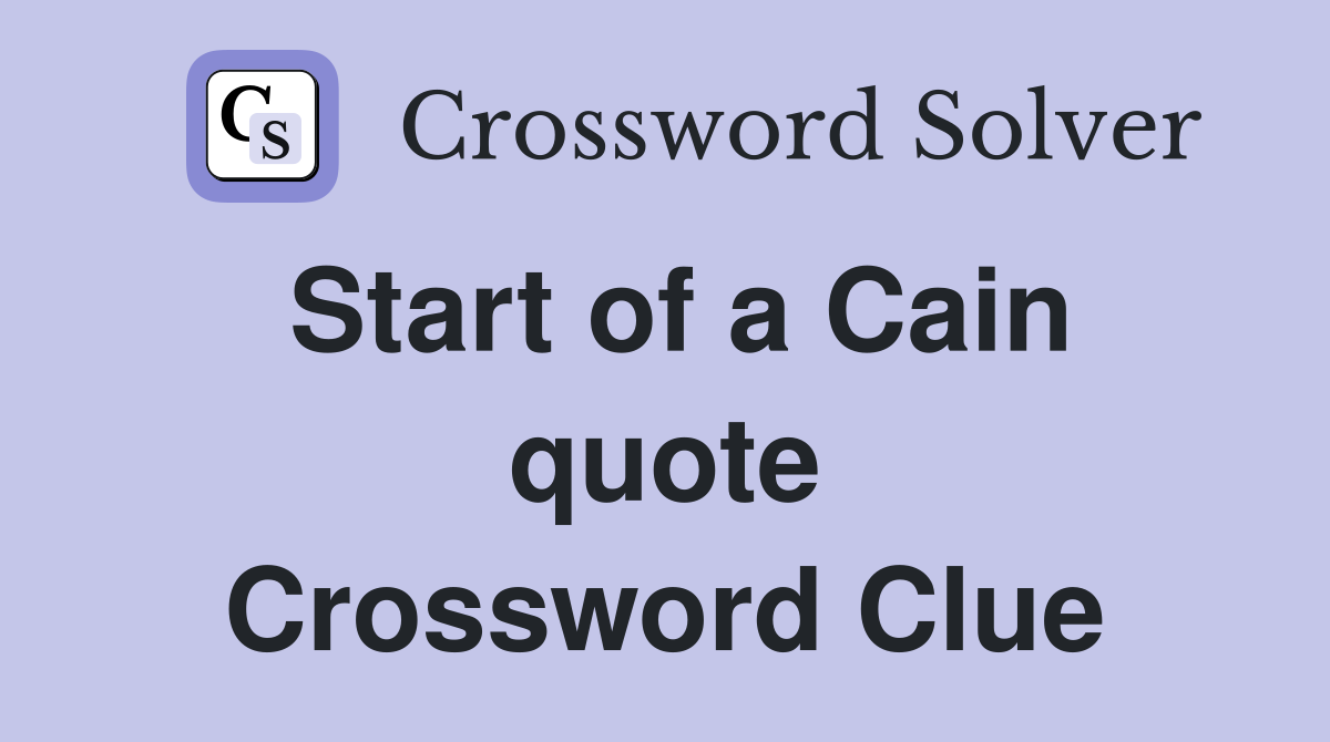 Start of a Cain quote Crossword Clue