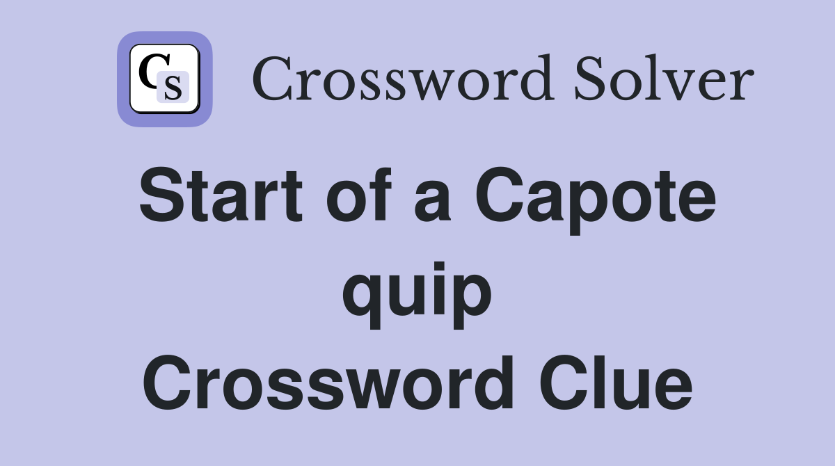 Start of a Capote quip Crossword Clue