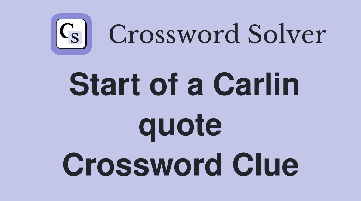Start of a Carlin quote Crossword Clue