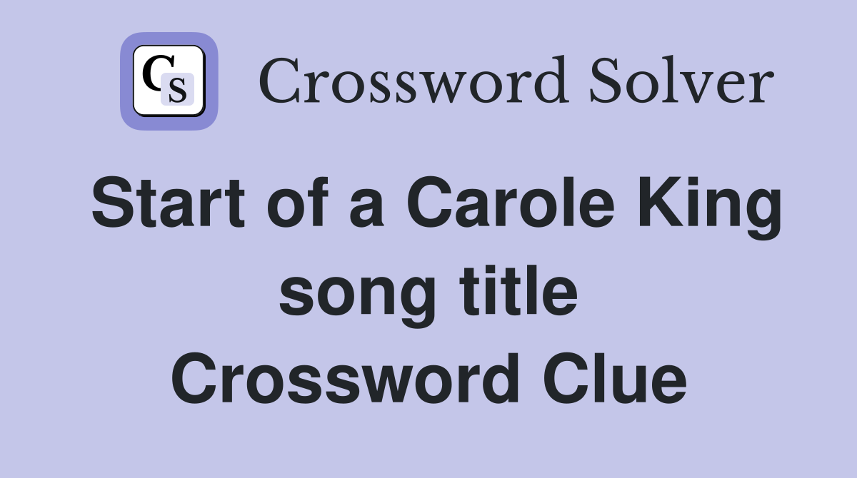 Start of a Carole King song title Crossword Clue