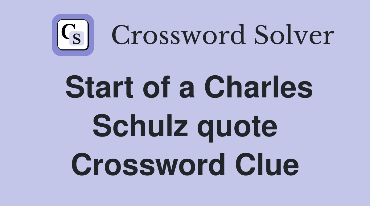 Start of a Charles Schulz quote Crossword Clue