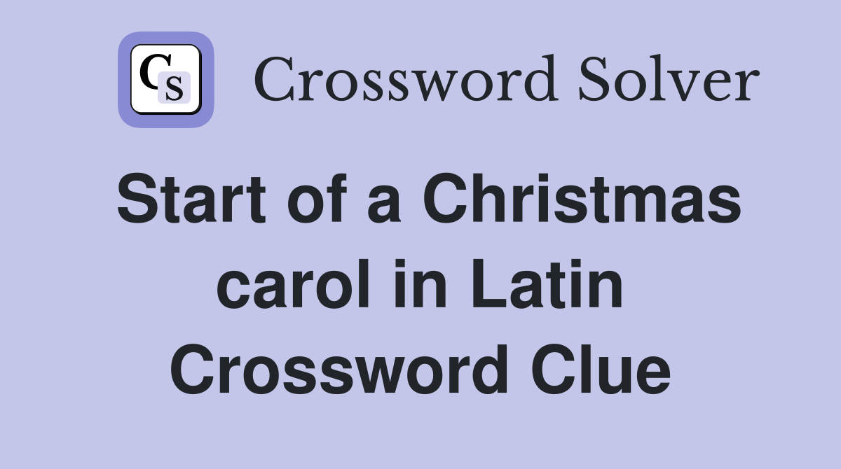 Start of a Christmas carol in Latin Crossword Clue