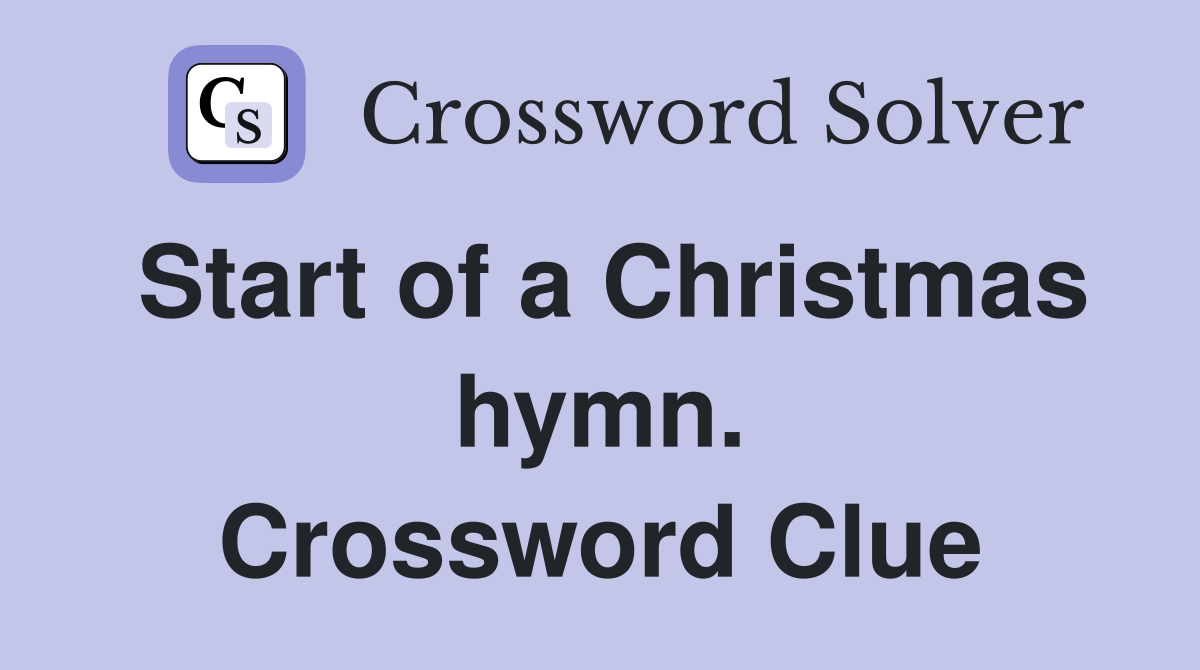 Start of a Christmas hymn. Crossword Clue