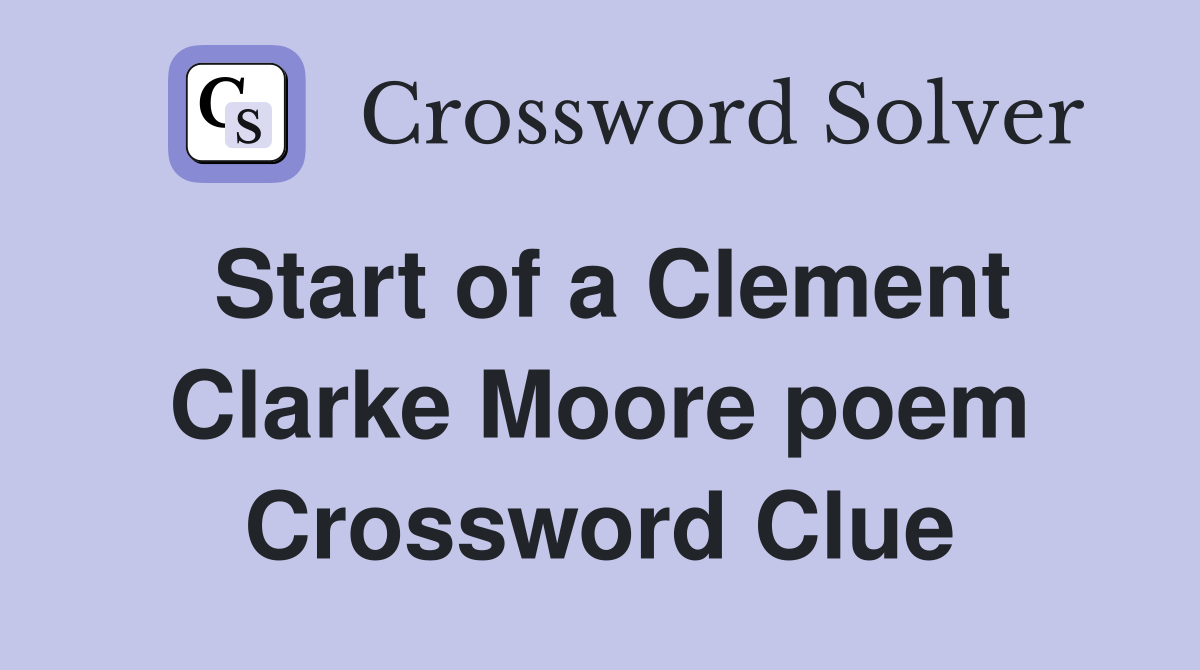 Start of a Clement Clarke Moore poem Crossword Clue