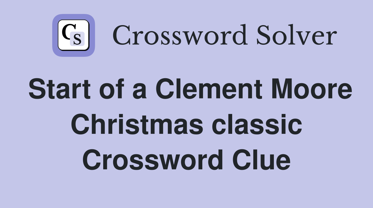 Start of a Clement Moore Christmas classic Crossword Clue