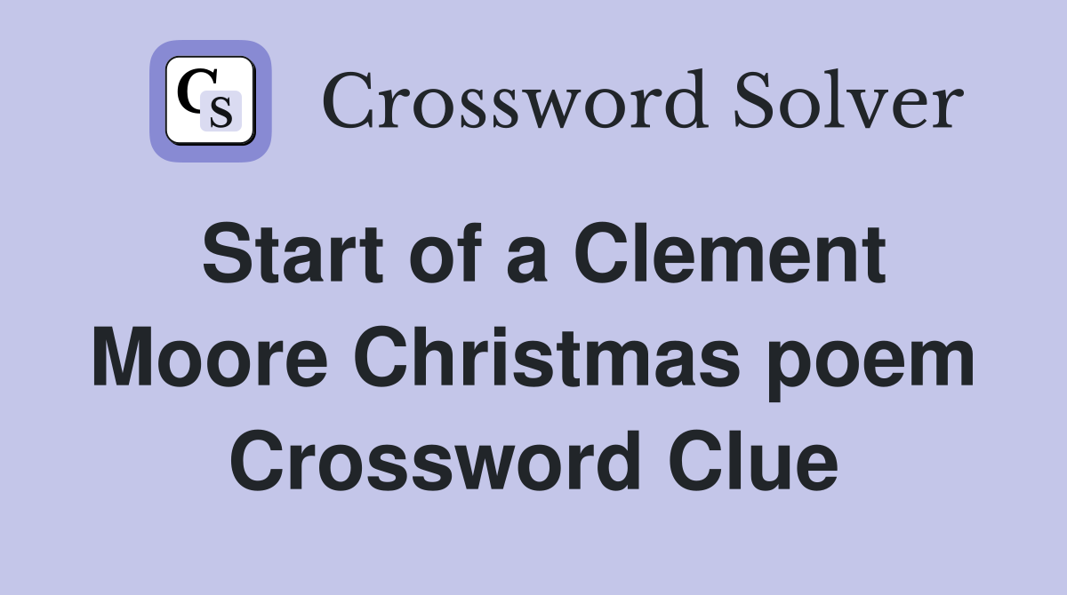 Start of a Clement Moore Christmas poem Crossword Clue