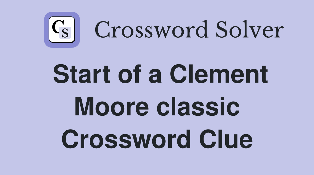 Start of a Clement Moore classic Crossword Clue