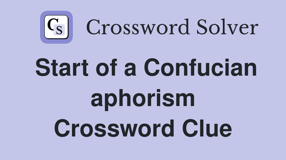 Start of a Confucian aphorism Crossword Clue