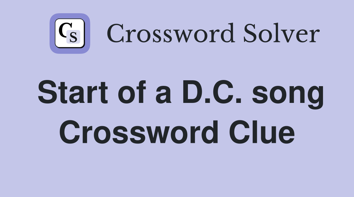 Start of a D.C. song Crossword Clue