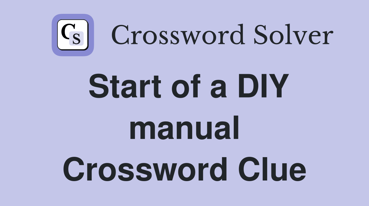 Start of a DIY manual Crossword Clue