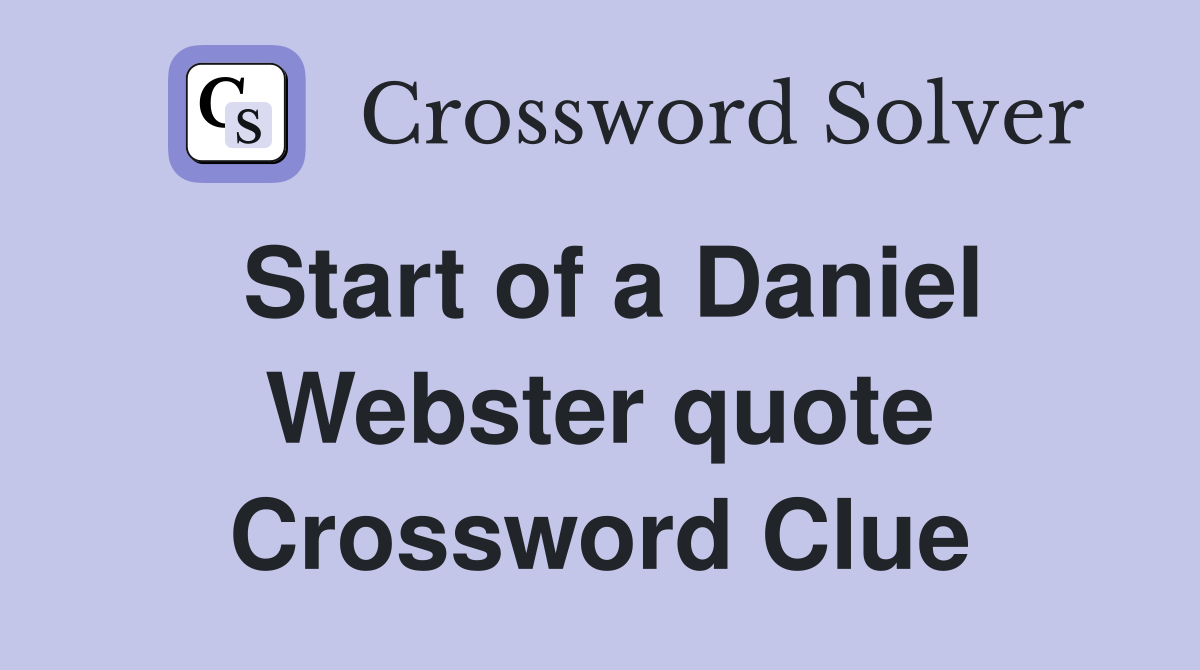 Start of a Daniel Webster quote Crossword Clue