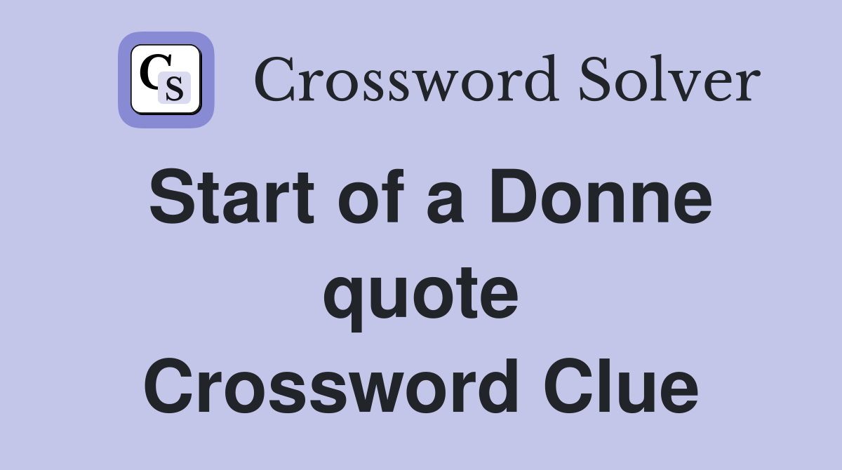 Start of a Donne quote Crossword Clue