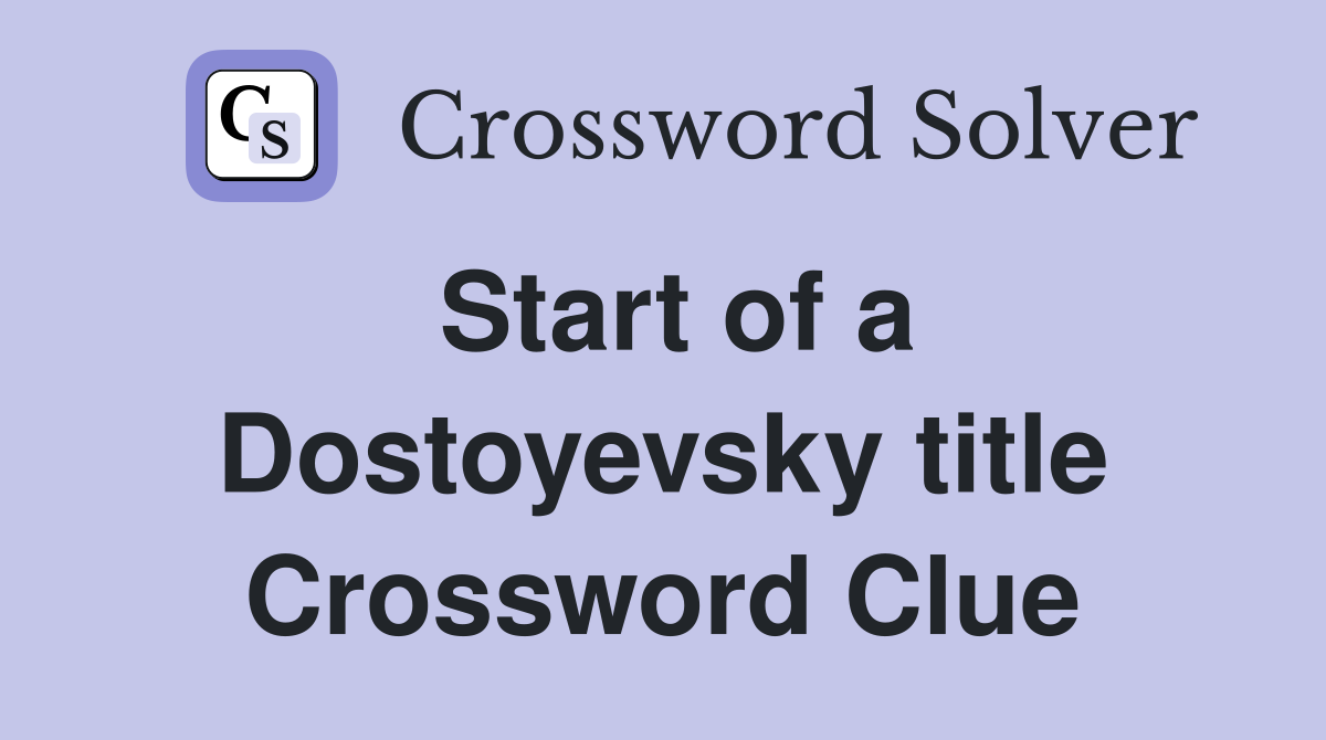 Start of a Dostoyevsky title Crossword Clue