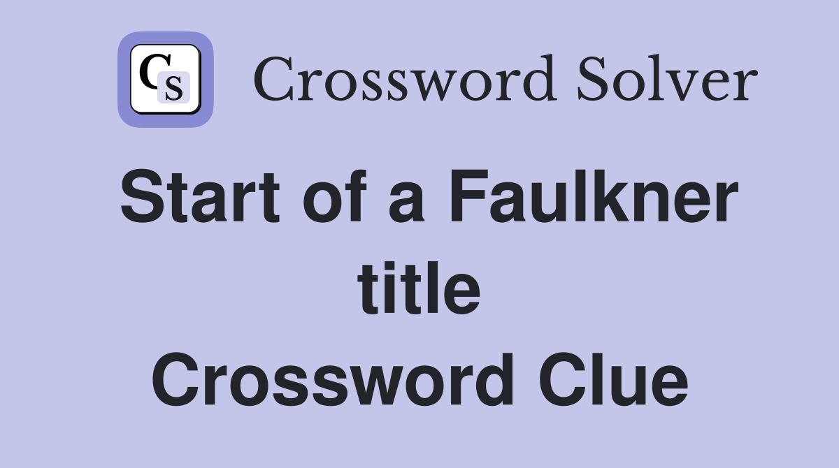 Start of a Faulkner title Crossword Clue