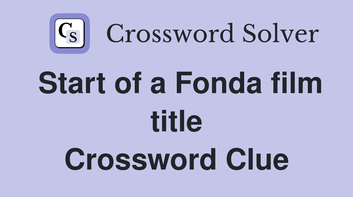 Start of a Fonda film title Crossword Clue