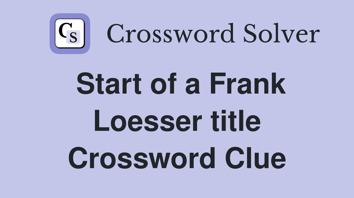 Start of a Frank Loesser title Crossword Clue