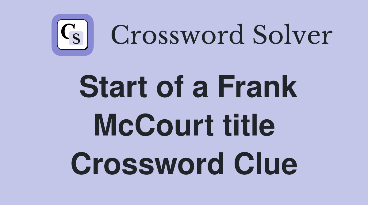 Start of a Frank McCourt title Crossword Clue